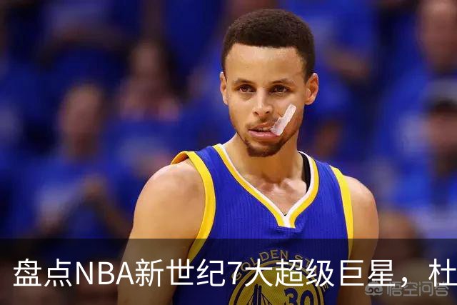 盘点NBA新世纪7大超级巨星，杜兰特落榜，字母哥垫底，库里未入前3
