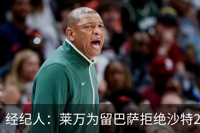 经纪人：莱万为留巴萨拒绝沙特2亿欧合同，拉波希望他再留一年